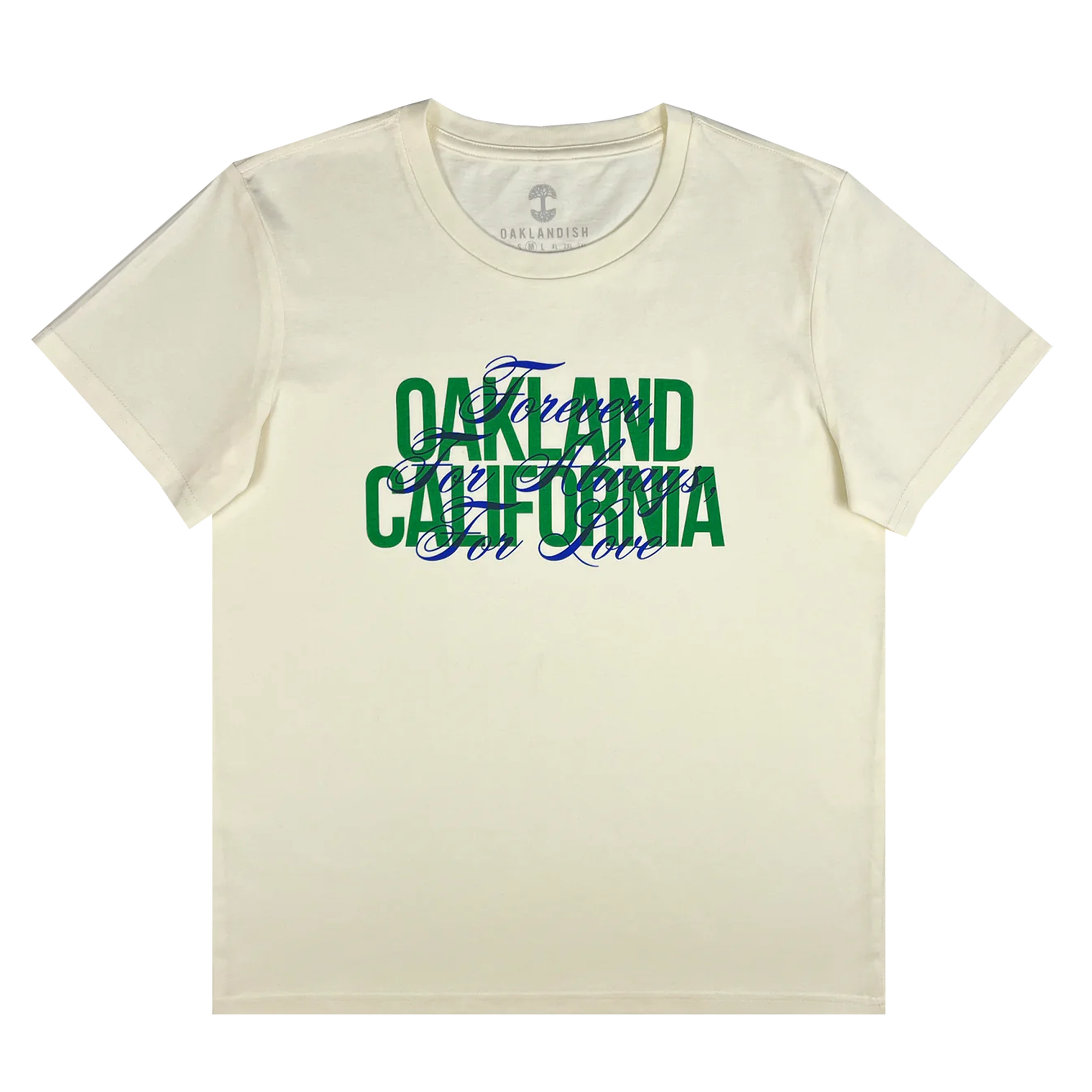 Women’s natural color t-shirt with OAKLAND CALIFORNIA wordmark in green with blue Forever. For Always. For Love in a script.