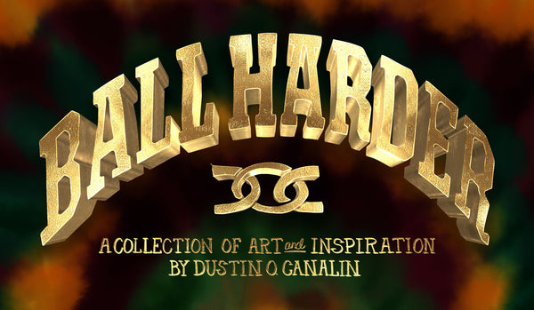 Ball Harder all in caps in gold, below DOC and then a collection of art and inspiration by Dustin O. Canalin.