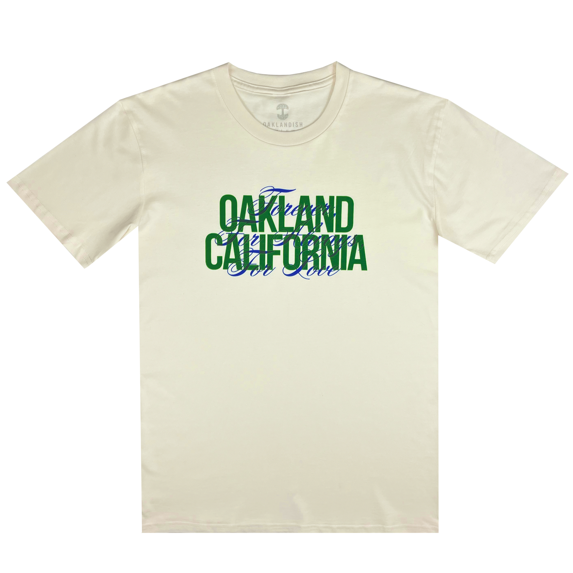 Women’s natural color t-shirt with OAKLAND CALIFORNIA wordmark in green with blue Forever. For Always. For Love in script on top.